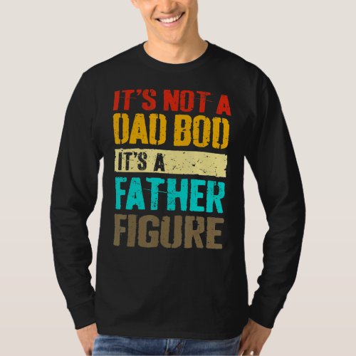 Its Not A Dad Bod Its A Father Figure Black Man T_Shirt