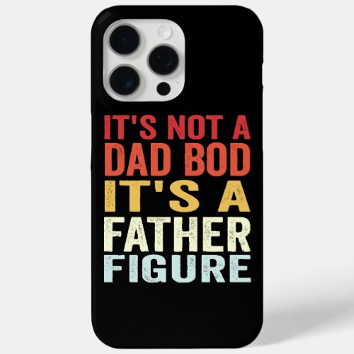 Its Not A Dad Bod Its A Father Figure iPhone 15 Pro Max Case