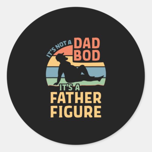Its Not a Dad Bod Its a Father Figure Classic Round Sticker