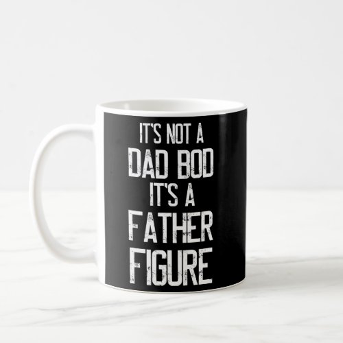 ItS Not A Dad Bod ItS A Father Figure Coffee Mug