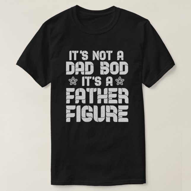 It's Not A Dad Bod It's A Father Figure Dad T-Shirt (Design Front)