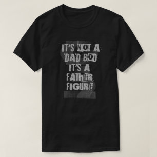 It's Not A Dad Bod It's A Father Figure Dad T-Shirt