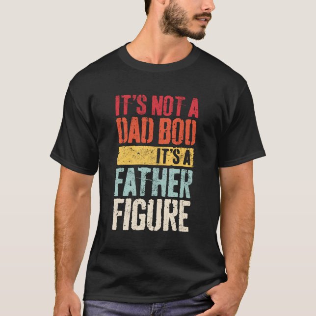 It'S Not A Dad Bod It'S A Father Figure Family Hum T-Shirt (Front)