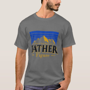 It's Not A Dad Bod It's A Father Figure Father's D T-Shirt