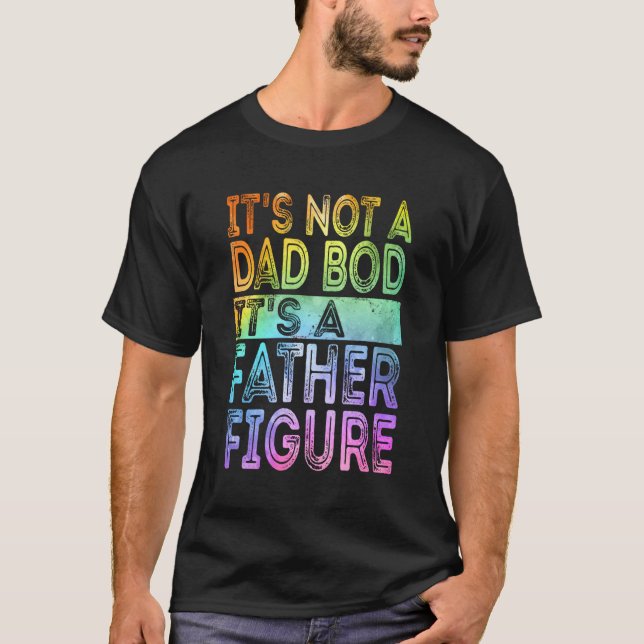 It'S Not A Dad Bod It'S A Father Figure Fathers Da T-Shirt (Front)