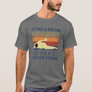 It's Not A Dad Bod It's A Father Figure Fathers Da T-Shirt