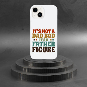 Its Not A Dad Bod Its A Father Figure Fathers Day Case-mate Iphone 14 Case by Ricaso_Designs at Zazzle