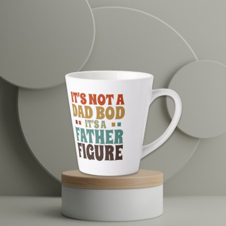 Its Not A Dad Bod Its A Father Figure Fathers Day Latte Mug