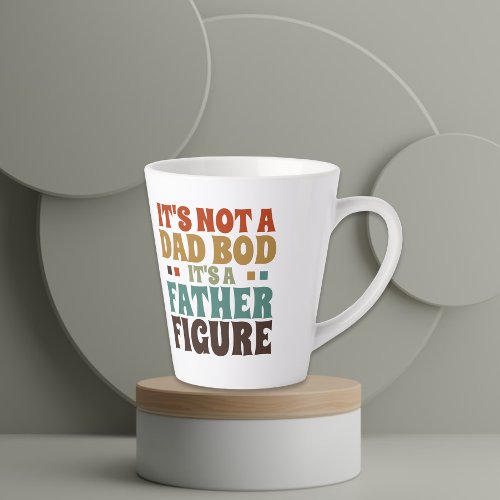 Its Not a Dad bod Its a Father Figure Fathers Day Latte Mug