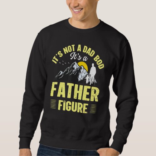 Its Not A Dad Bod Its A Father Figure Fathers Day  Sweatshirt