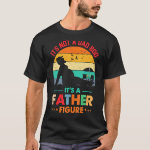 Its Not A Dad Bod Its A Father Figure Fathers Day  T-Shirt