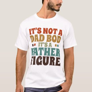 Its Not a Dad bod Its a Father Figure Fathers Day T-Shirt
