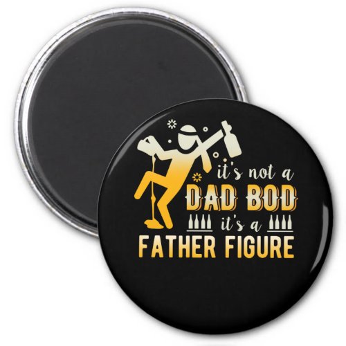 Its Not A Dad Bod Its A Father Figure Fathers Magnet