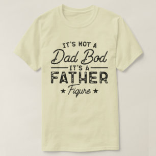 It's Not A Dad Bod It's A Father Figure Funny Dad T-Shirt