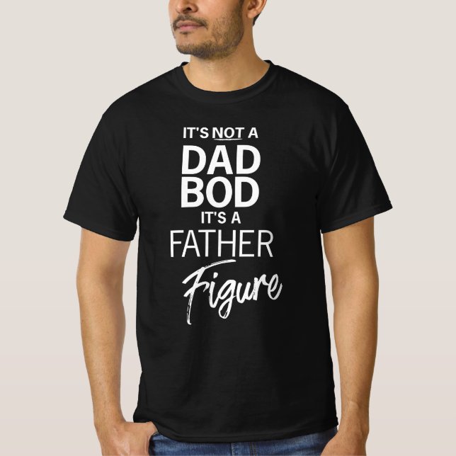 It's not a Dad BOD it's a father Figure Funny Dad  T-Shirt (Front)