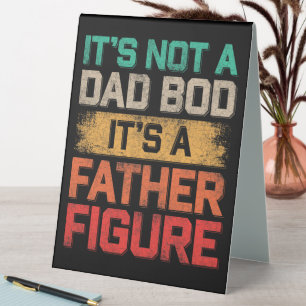 It's Not A Dad Bod It's A Father Figure Funny Table Tent