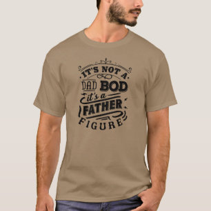 It's Not a Dad Bod-It's A Father Figure Funny Text T-Shirt