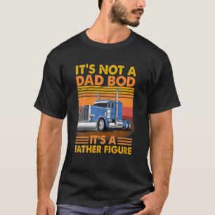 It's Not A Dad Bod It's A Father Figure Funny Truc T-Shirt