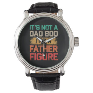 It's Not A Dad Bod It's A Father Figure Funny Watch