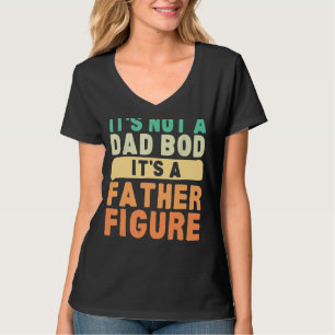 It's Not A Dad Bod It's A Father Figure Happy Fath T-Shirt