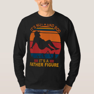 It's Not A Dad Bod It's A Father Figure Happy Fath T-Shirt