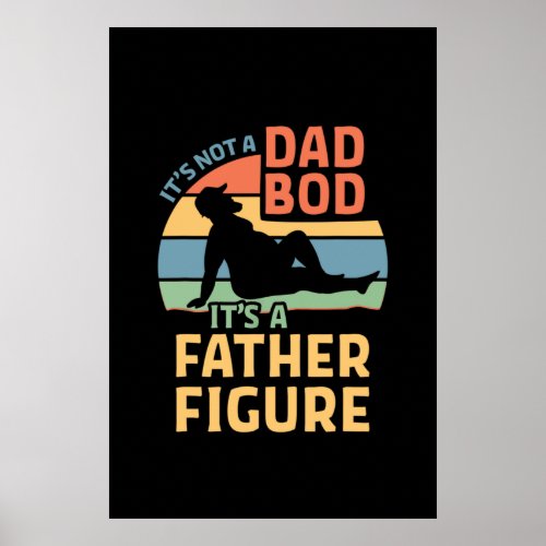 Its Not a Dad Bod Its a Father Figure Poster