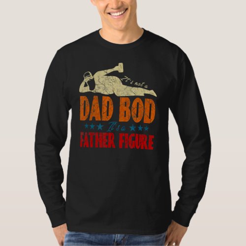 Its Not A Dad Bod Its A Father Figure Retro Fath T_Shirt