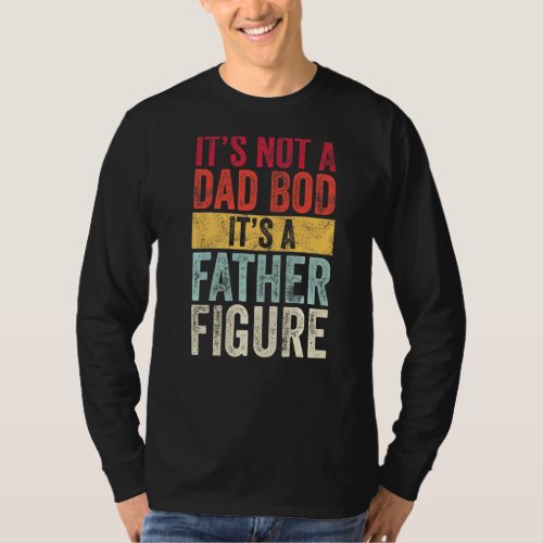 Its Not A Dad Bod Its A Father Figure  Retro Vin T_Shirt