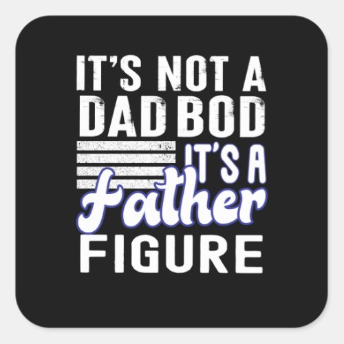 Its Not A Dad Bod Its A Father Figure Square Sticker
