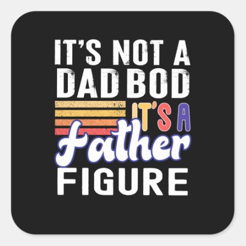 Its Not A Dad Bod Its A Father Figure Square Sticker