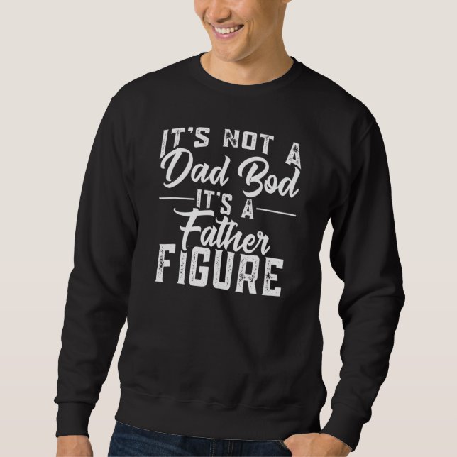 It's Not A Dad Bod It's A Father Figure Sweatshirt (Front)