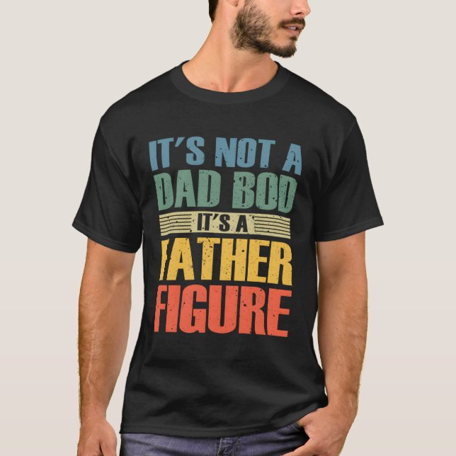 It'S Not A Dad Bod It'S A Father Figure T-Shirt (Front)