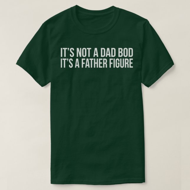 its not a dad bod its a father figure T-Shirt (Design Front)