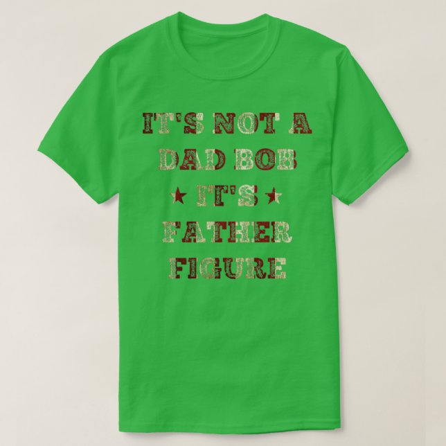 Its Not A Dad Bod Its A Father Figure T-Shirt (Design Front)