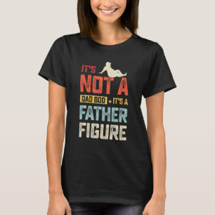 Its Not A Dad Bod Its A Father Figure  Vintage Dad T-Shirt