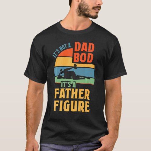 Its Not A Dad Bod Its A Father Figure Vintage Fa T_Shirt