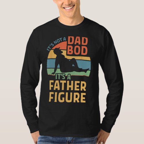 Its Not A Dad Bod Its A Fathers Figures  Fathers D T_Shirt