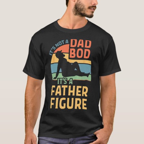 Its Not A Dad Bod Its A Fathers Figures  Fathers D T_Shirt