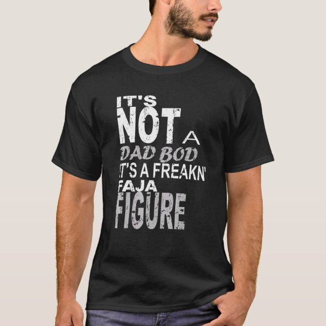 Its Not A Dad Bod Its A Freakn Faja Figure Fathers T-Shirt (Front)