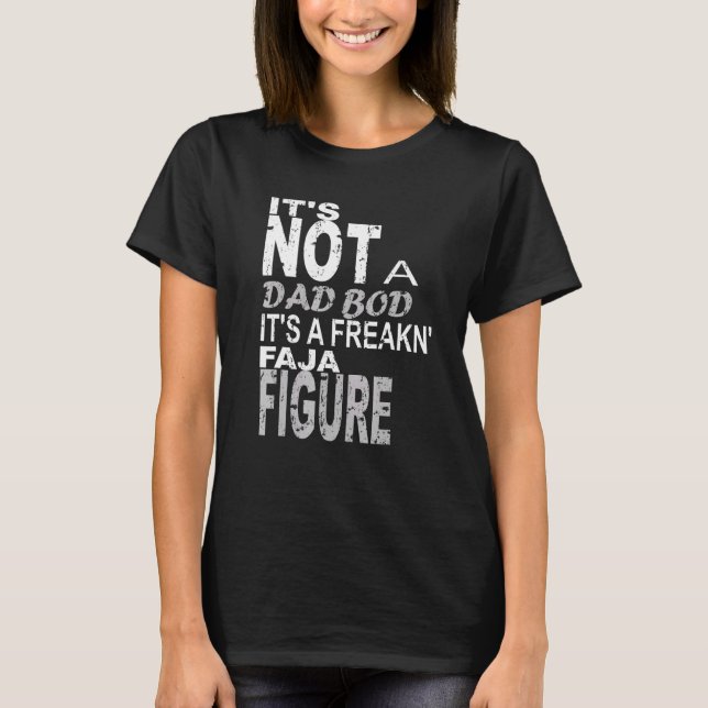 Its Not A Dad Bod Its A Freakn Faja Figure Fathers T-Shirt (Front)