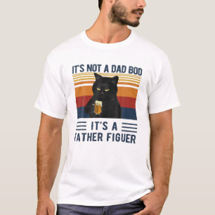 It's Not A Dad Bod It's Father Daddy Black Cat Fat T-Shirt