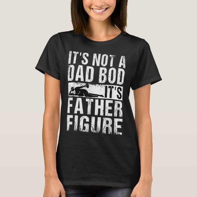 It's Not A Dad Bod It's Father Figure  Father Day T-Shirt (Front)