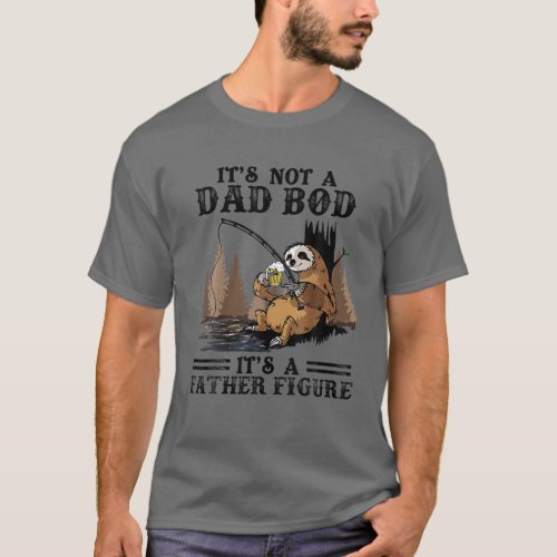 Its Not A Dad Bod Its Father Figure Sloth Fishin T_Shirt