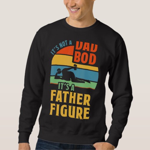 Its Not A Dad Bod Its Father Figure Vintage Fath Sweatshirt