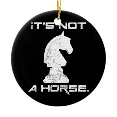 It's Not A Horse Funny Chess Board Game Lover  Ceramic Ornament