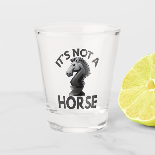 its Not a Horse Funny Chess kinight Piece lover Shot Glass