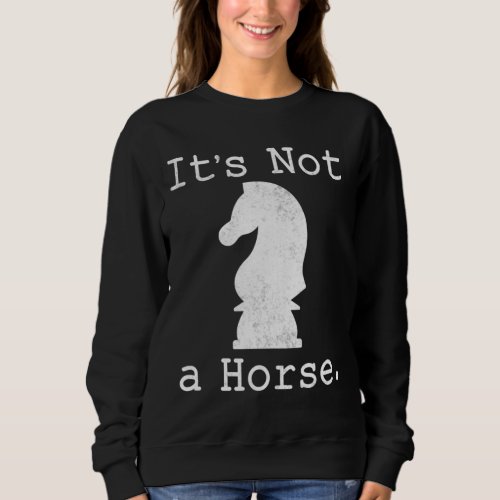Its not a Horse Its a Knight Chess Lover Sweatshirt