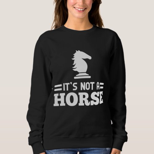 Its Not A Horse Knight Board Game Chess Master Fun Sweatshirt