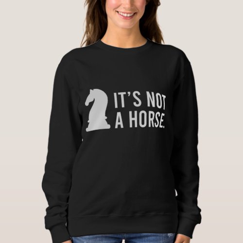 Its Not A Horse Knight Funny Chess Gift Sweatshirt