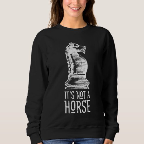 Its Not A Horse Knight Piece Funny Chess Player G Sweatshirt